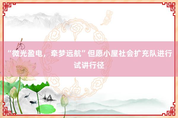 “微光盈电，牵梦远航”但愿小屋社会扩充队进行试讲行径