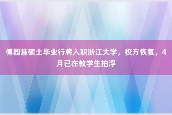 傅园慧硕士毕业行将入职浙江大学，校方恢复，4月已在教学生拍浮