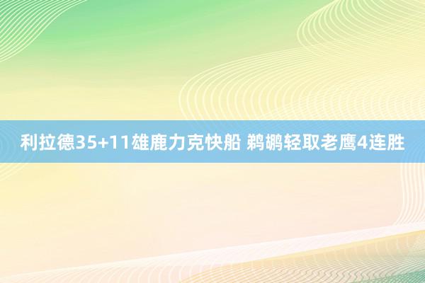 利拉德35+11雄鹿力克快船 鹈鹕轻取老鹰4连胜