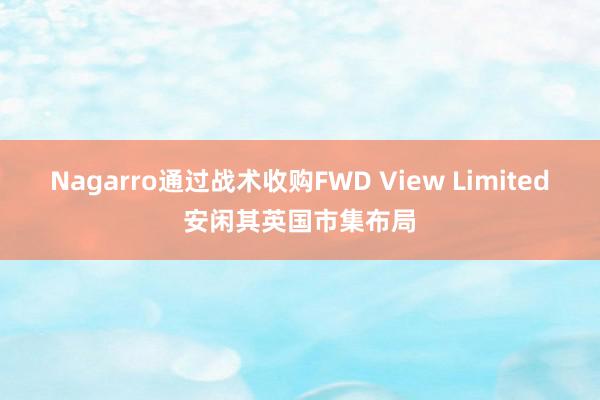 Nagarro通过战术收购FWD View Limited安闲其英国市集布局